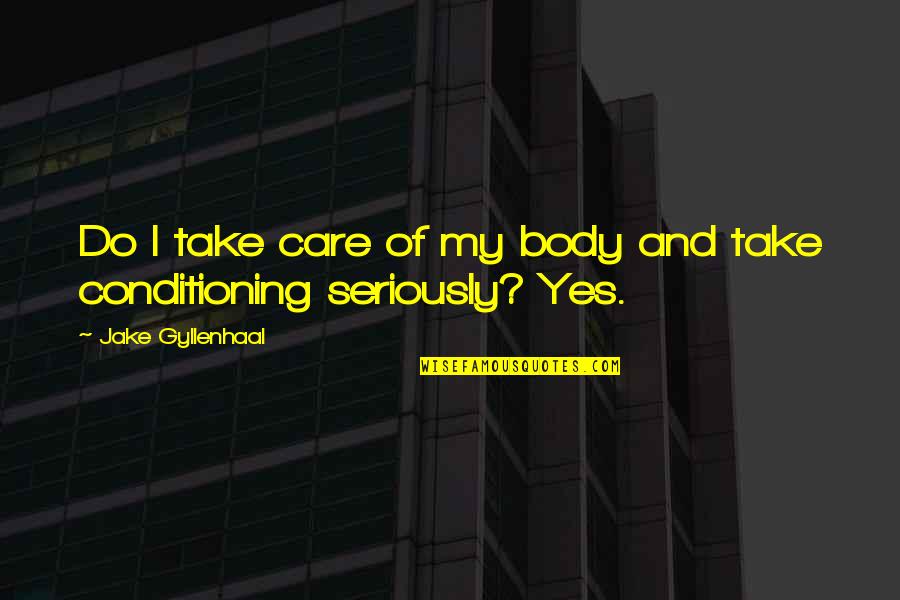Gyllenhaal Jake Quotes By Jake Gyllenhaal: Do I take care of my body and Gyllenhaal Jake Quotes By Jake Gyllenhaal: Do I take care of my body and
