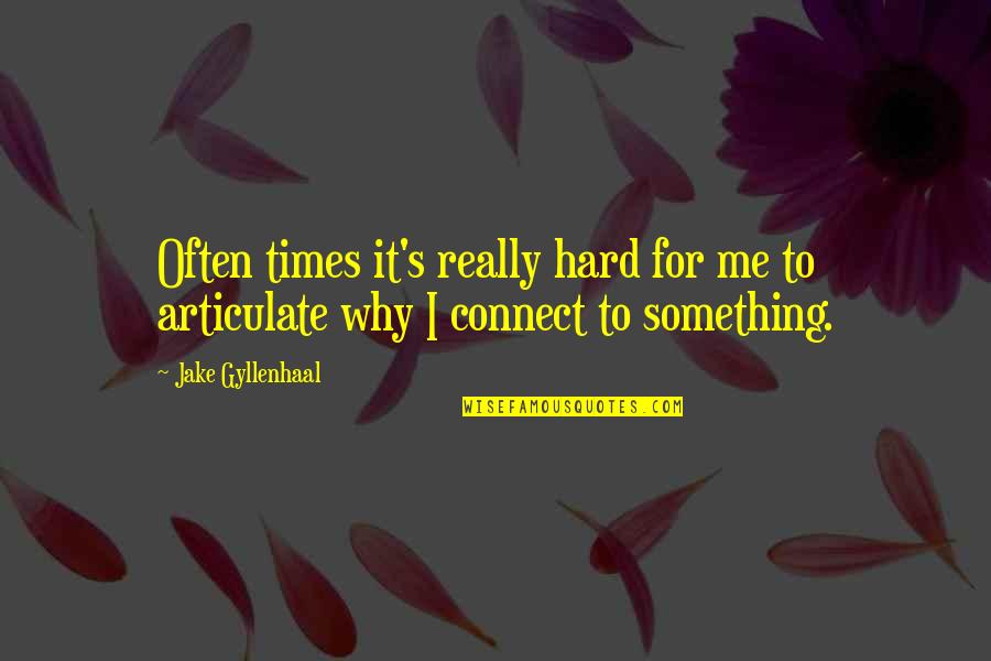 Gyllenhaal Jake Quotes By Jake Gyllenhaal: Often times it's really hard for me to