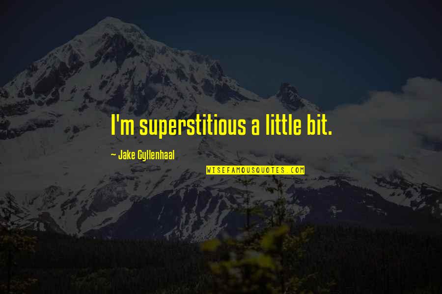 Gyllenhaal Jake Quotes By Jake Gyllenhaal: I'm superstitious a little bit. Gyllenhaal Jake Quotes By Jake Gyllenhaal: I'm superstitious a little bit.