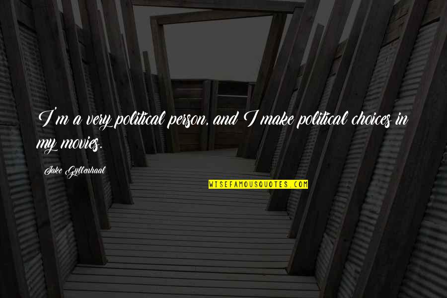 Gyllenhaal Jake Quotes By Jake Gyllenhaal: I'm a very political person, and I make Gyllenhaal Jake Quotes By Jake Gyllenhaal: I'm a very political person, and I make