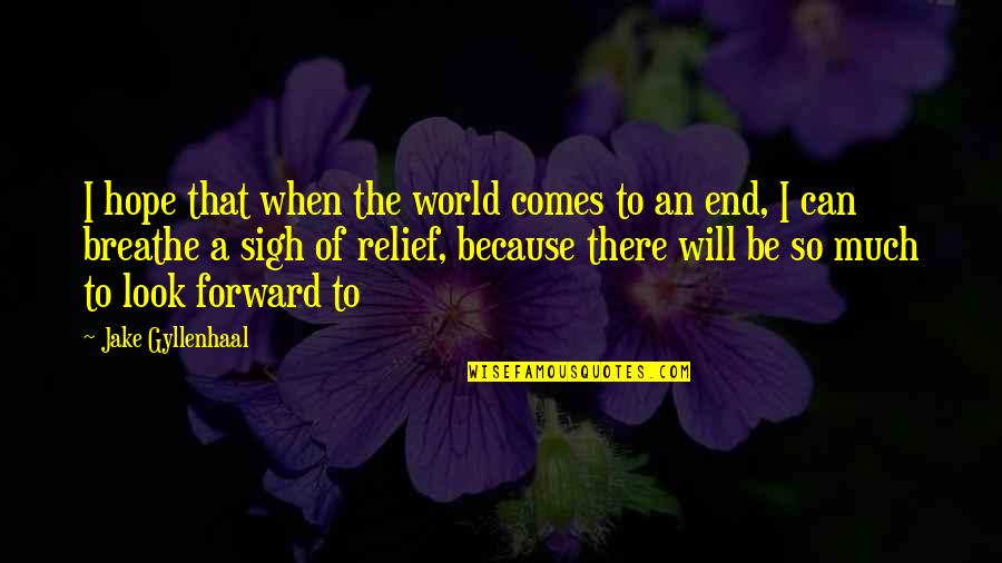 Gyllenhaal Jake Quotes By Jake Gyllenhaal: I hope that when the world comes to Gyllenhaal Jake Quotes By Jake Gyllenhaal: I hope that when the world comes to