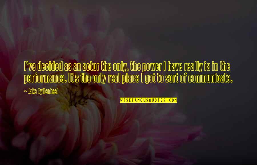 Gyllenhaal Jake Quotes By Jake Gyllenhaal: I've decided as an actor the only, the