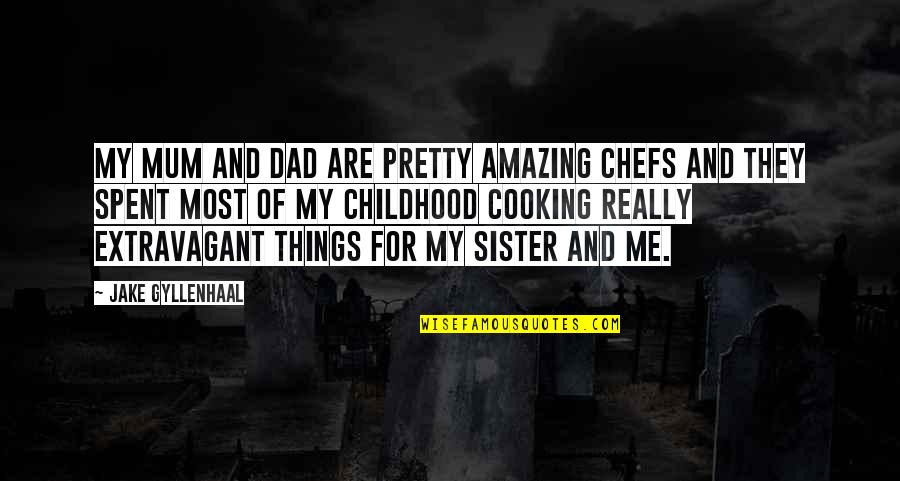 Gyllenhaal Jake Quotes By Jake Gyllenhaal: My mum and dad are pretty amazing chefs Gyllenhaal Jake Quotes By Jake Gyllenhaal: My mum and dad are pretty amazing chefs