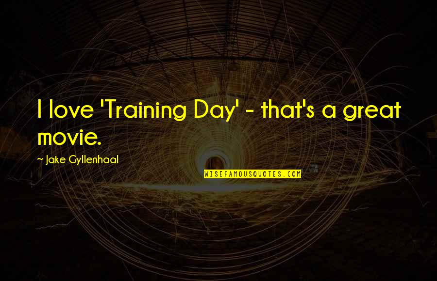 Gyllenhaal Jake Quotes By Jake Gyllenhaal: I love 'Training Day' - that's a great Gyllenhaal Jake Quotes By Jake Gyllenhaal: I love 'Training Day' - that's a great