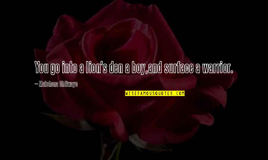 Gyllenhaal Of Brokeback Quotes By Matshona Dhliwayo: You go into a lion's den a boy,and Gyllenhaal Of Brokeback Quotes By Matshona Dhliwayo: You go into a lion's den a boy,and