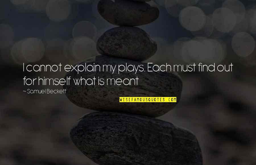Gyllenhaal Of Brokeback Quotes By Samuel Beckett: I cannot explain my plays. Each must find