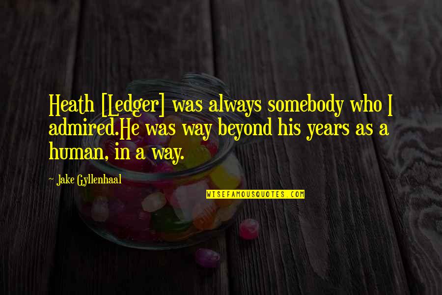 Gyllenhaal Quotes By Jake Gyllenhaal: Heath [Ledger] was always somebody who I admired.He