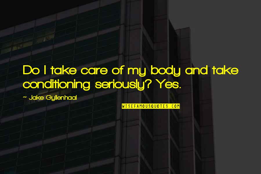 Gyllenhaal Quotes By Jake Gyllenhaal: Do I take care of my body and
