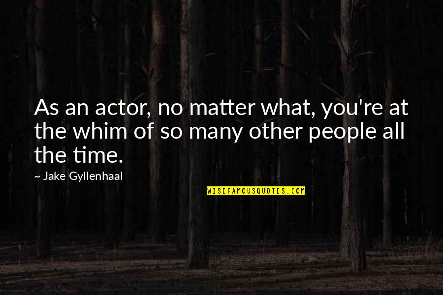 Gyllenhaal's Quotes By Jake Gyllenhaal: As an actor, no matter what, you're at