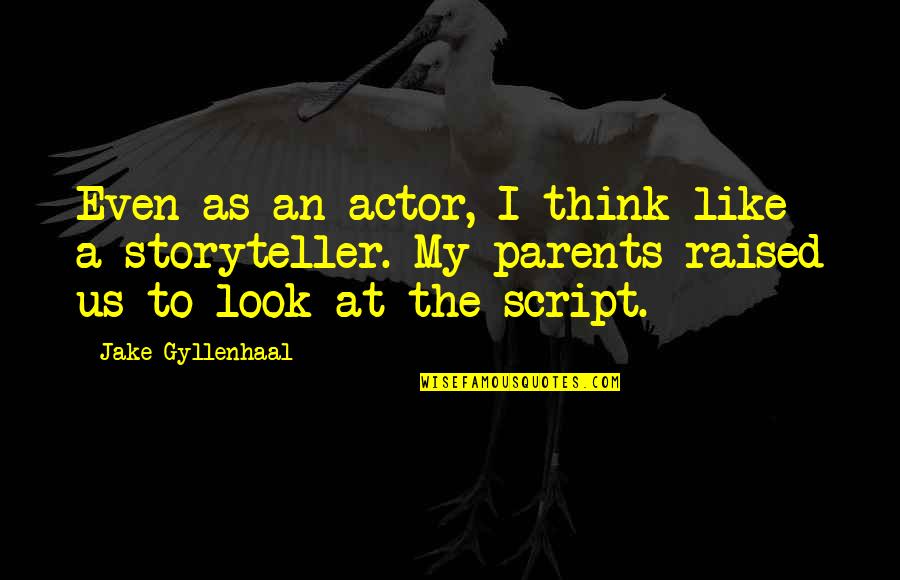 Gyllenhaal's Quotes By Jake Gyllenhaal: Even as an actor, I think like a