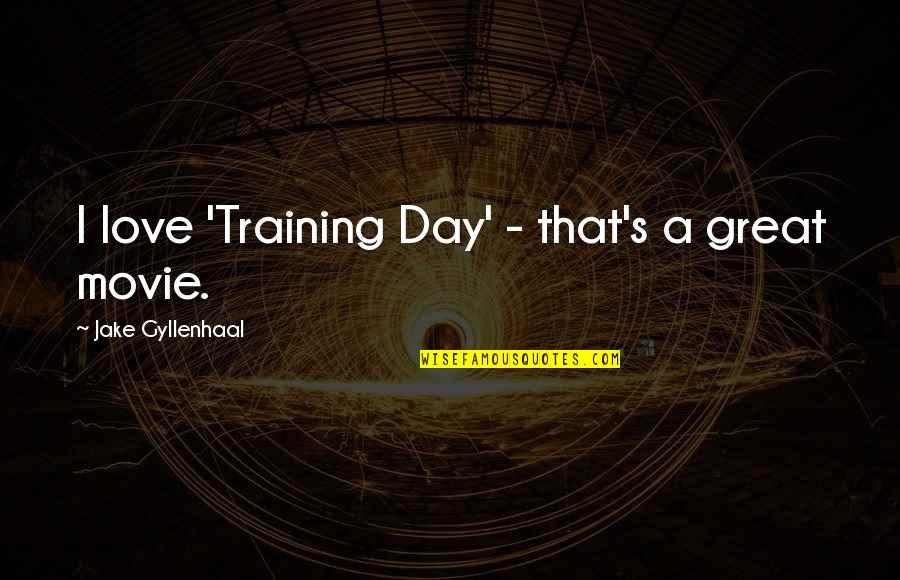 Gyllenhaal's Quotes By Jake Gyllenhaal: I love 'Training Day' - that's a great Gyllenhaal's Quotes By Jake Gyllenhaal: I love 'Training Day' - that's a great