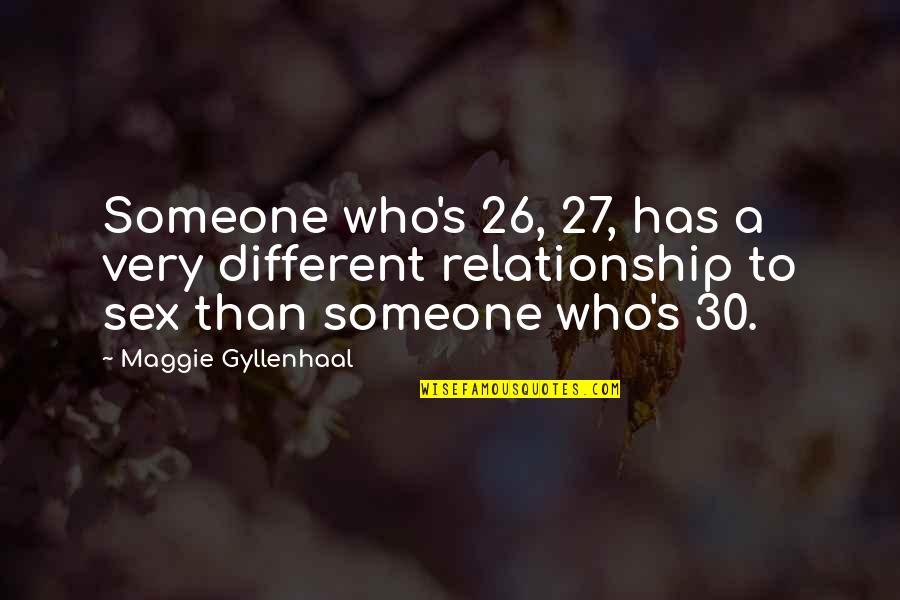 Gyllenhaal's Quotes By Maggie Gyllenhaal: Someone who's 26, 27, has a very different Gyllenhaal's Quotes By Maggie Gyllenhaal: Someone who's 26, 27, has a very different
