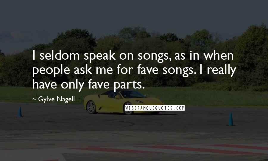 Gylve Nagell quotes: I seldom speak on songs, as in when people ask me for fave songs. I really have only fave parts.
