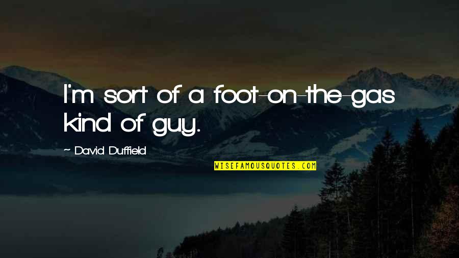 Gym Aching Quotes By David Duffield: I'm sort of a foot-on-the-gas kind of guy.