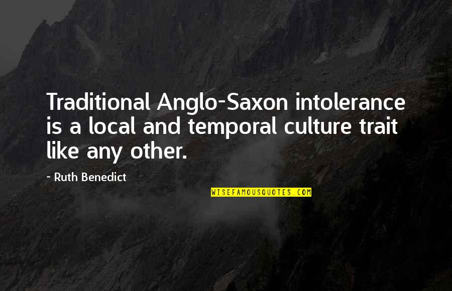 Gym Aching Quotes By Ruth Benedict: Traditional Anglo-Saxon intolerance is a local and temporal