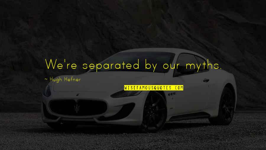 Gym Beast Quotes By Hugh Hefner: We're separated by our myths. Gym Beast Quotes By Hugh Hefner: We're separated by our myths.