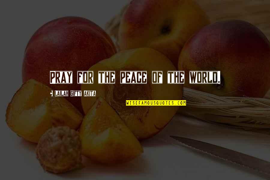 Gym Beast Quotes By Lailah Gifty Akita: Pray for the peace of the world. Gym Beast Quotes By Lailah Gifty Akita: Pray for the peace of the world.