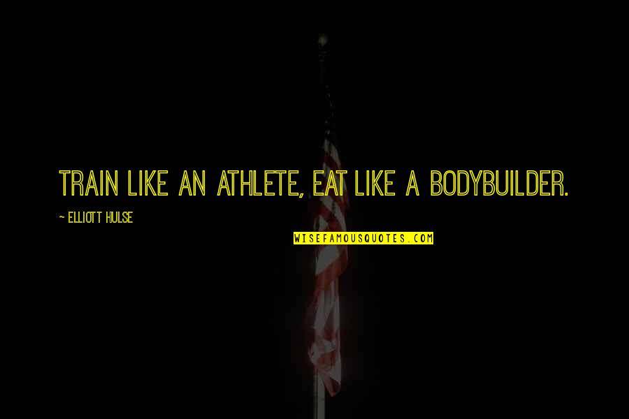 Gym Bodybuilder Quotes By Elliott Hulse: Train Like an Athlete, Eat Like a Bodybuilder.