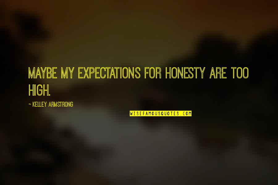 Gym Break Quotes By Kelley Armstrong: Maybe my expectations for honesty are too high.