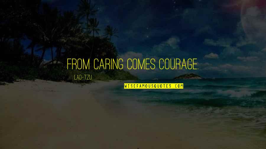 Gym Break Quotes By Lao-Tzu: From caring comes courage.
