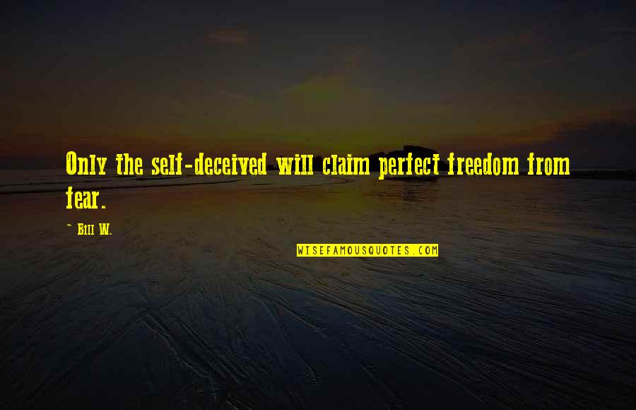 Gym Bro Quotes By Bill W.: Only the self-deceived will claim perfect freedom from