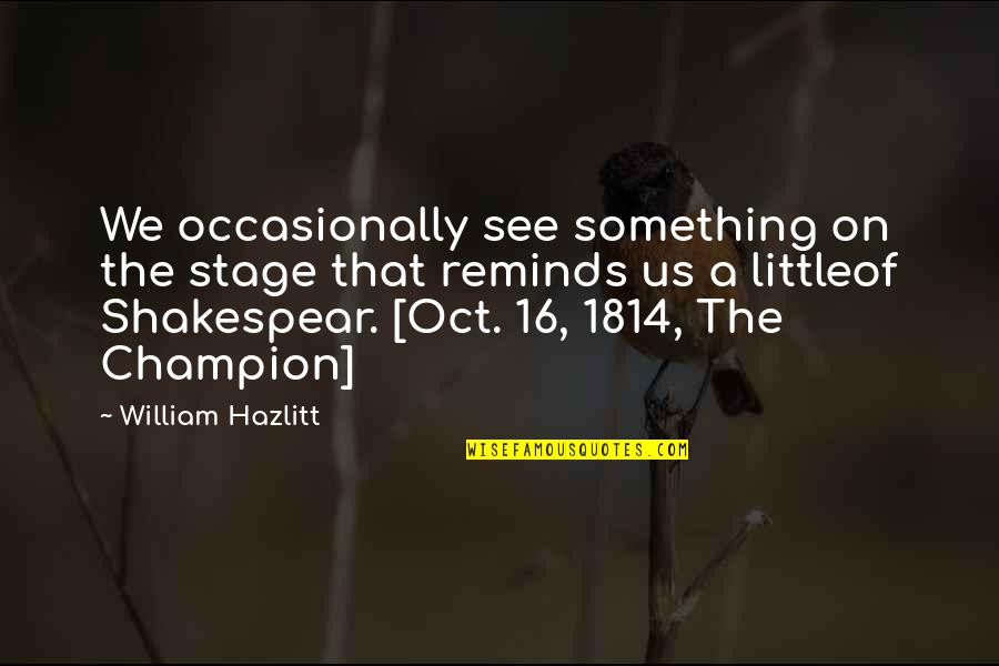 Gym Buddies Quotes By William Hazlitt: We occasionally see something on the stage that Gym Buddies Quotes By William Hazlitt: We occasionally see something on the stage that