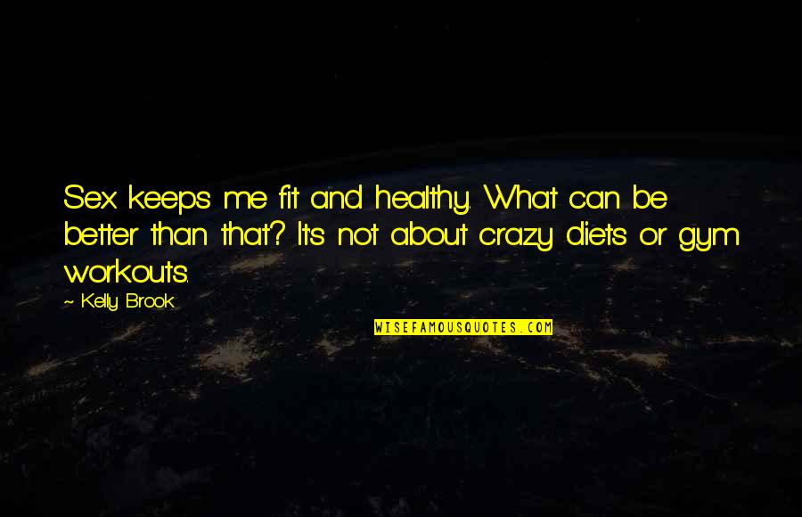 Gym Crazy Quotes By Kelly Brook: Sex keeps me fit and healthy. What can