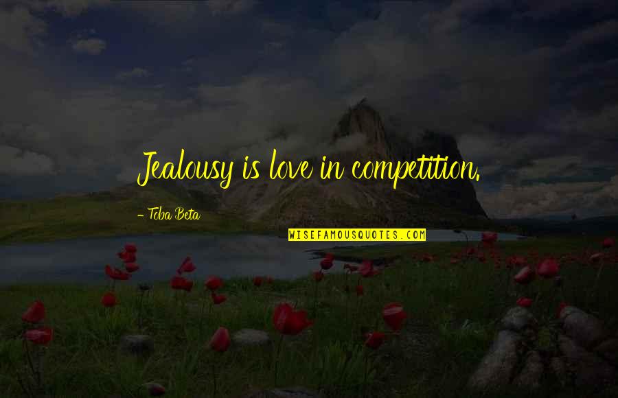 Gym Crazy Quotes By Toba Beta: Jealousy is love in competition.