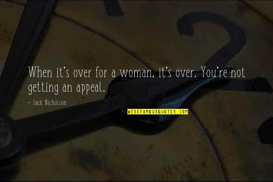 Gym Done Quotes By Jack Nicholson: When it's over for a woman, it's over. Gym Done Quotes By Jack Nicholson: When it's over for a woman, it's over.