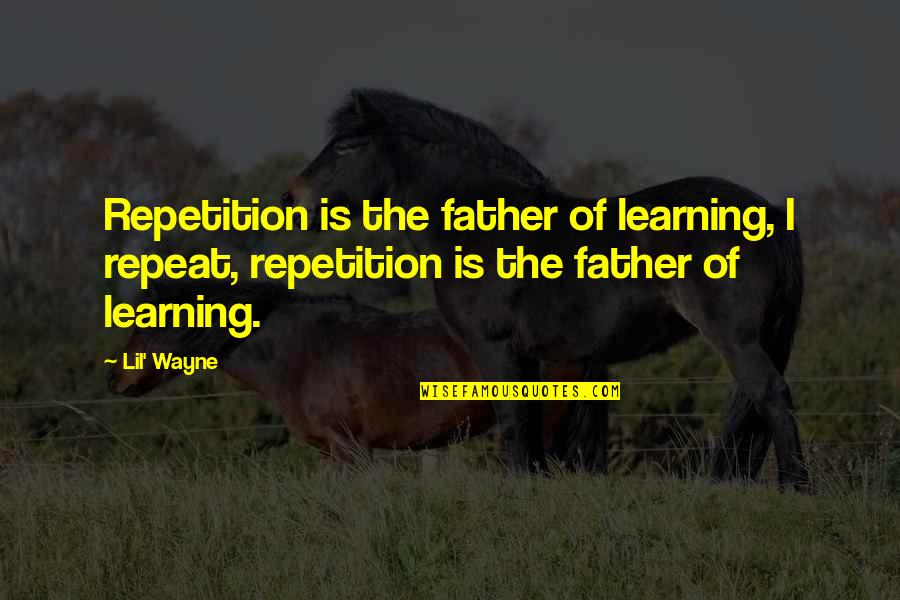 Gym English Quotes By Lil' Wayne: Repetition is the father of learning, I repeat,