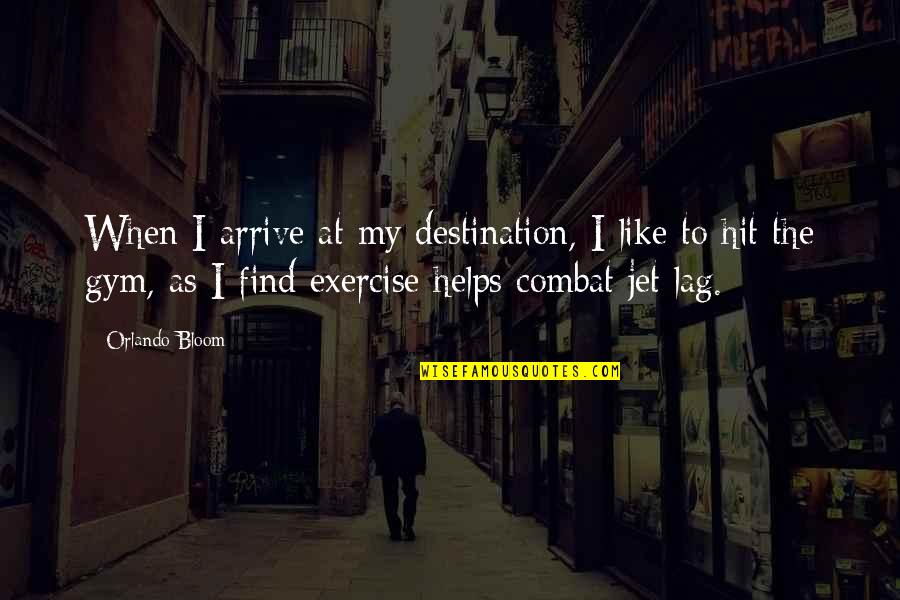 Gym Exercise Quotes By Orlando Bloom: When I arrive at my destination, I like