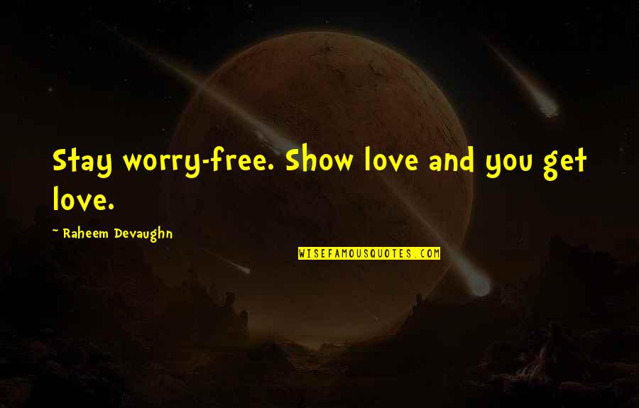 Gym Feedback Quotes By Raheem Devaughn: Stay worry-free. Show love and you get love. Gym Feedback Quotes By Raheem Devaughn: Stay worry-free. Show love and you get love.