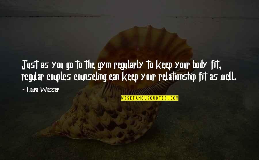 Gym Fit Quotes By Laura Wasser: Just as you go to the gym regularly Gym Fit Quotes By Laura Wasser: Just as you go to the gym regularly