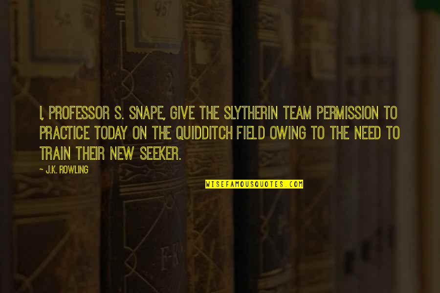 Gym Flow Quotes By J.K. Rowling: I, Professor S. Snape, give the Slytherin team