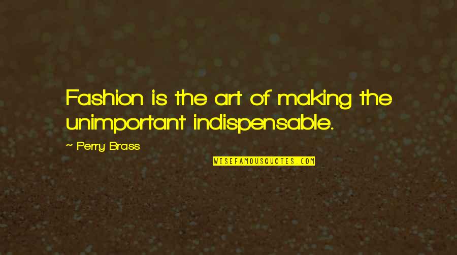 Gym Flow Quotes By Perry Brass: Fashion is the art of making the unimportant