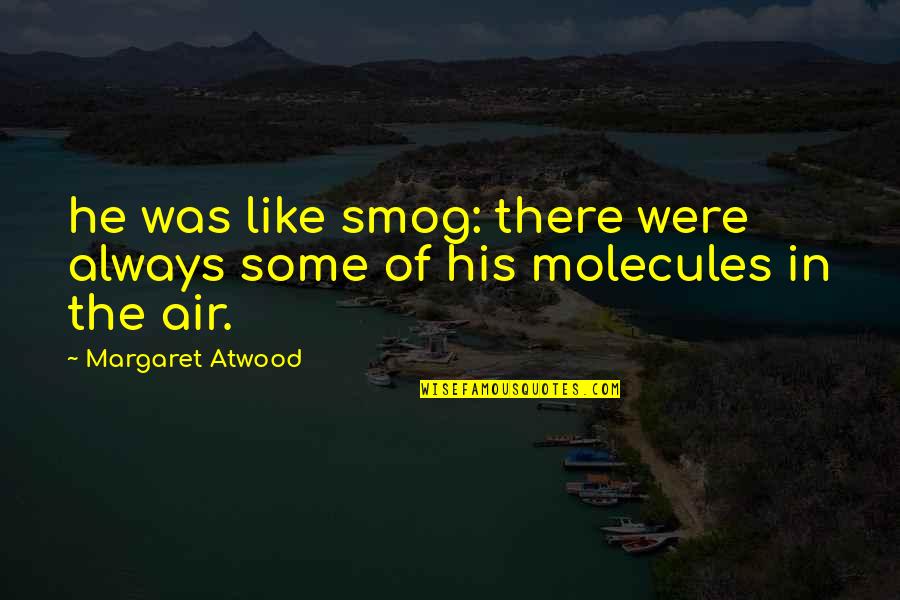 Gym Gear Quotes By Margaret Atwood: he was like smog: there were always some