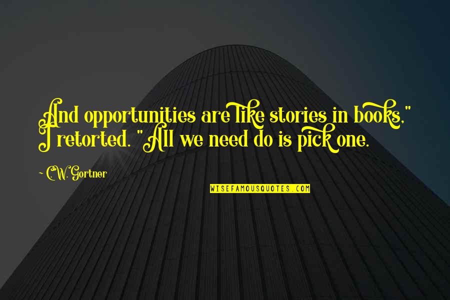 Gym Grind Quotes By C.W. Gortner: And opportunities are like stories in books," I
