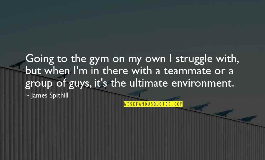 Gym Group Quotes By James Spithill: Going to the gym on my own I Gym Group Quotes By James Spithill: Going to the gym on my own I