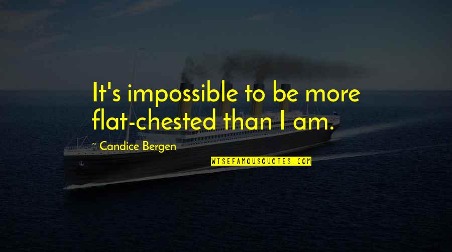 Gym Guarantee Quotes By Candice Bergen: It's impossible to be more flat-chested than I Gym Guarantee Quotes By Candice Bergen: It's impossible to be more flat-chested than I
