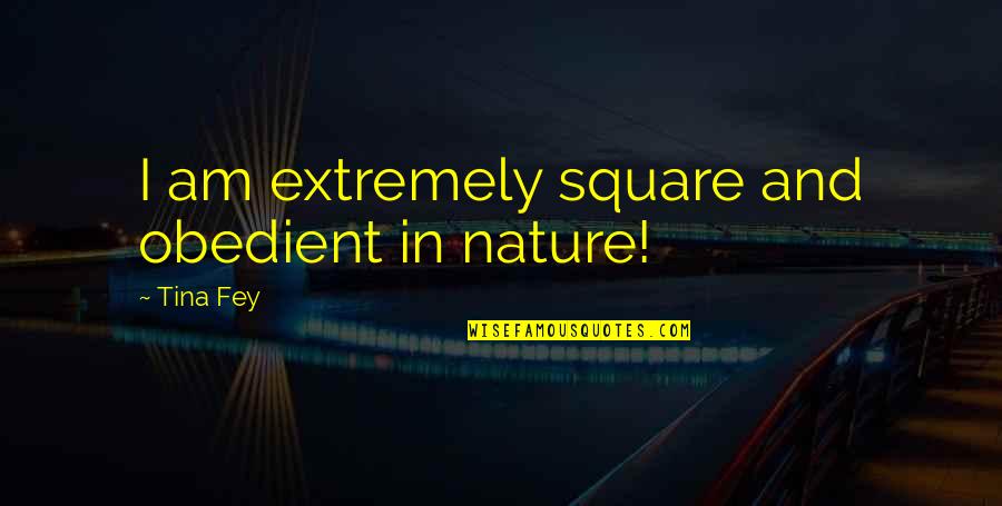 Gym Iron Quotes By Tina Fey: I am extremely square and obedient in nature!