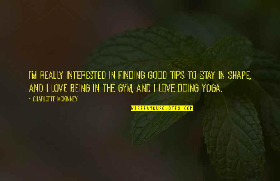 Gym Is Love Quotes By Charlotte McKinney: I'm really interested in finding good tips to Gym Is Love Quotes By Charlotte McKinney: I'm really interested in finding good tips to