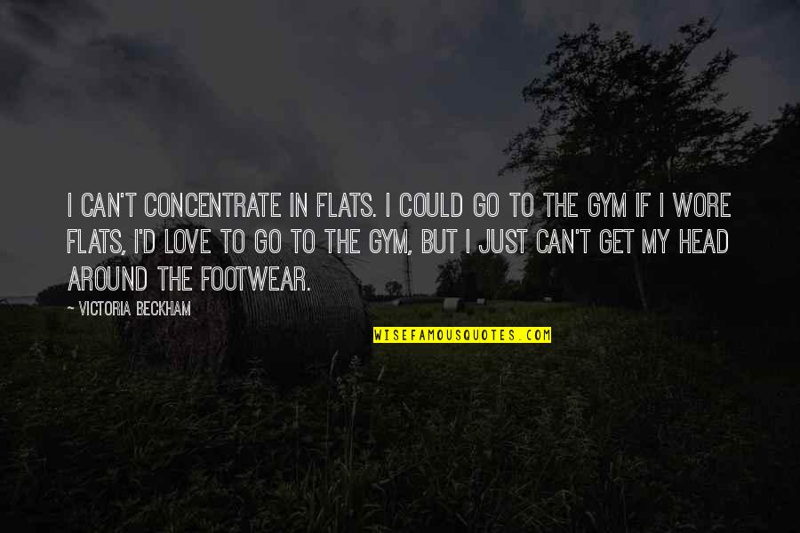 Gym Is Love Quotes By Victoria Beckham: I can't concentrate in flats. I could go Gym Is Love Quotes By Victoria Beckham: I can't concentrate in flats. I could go