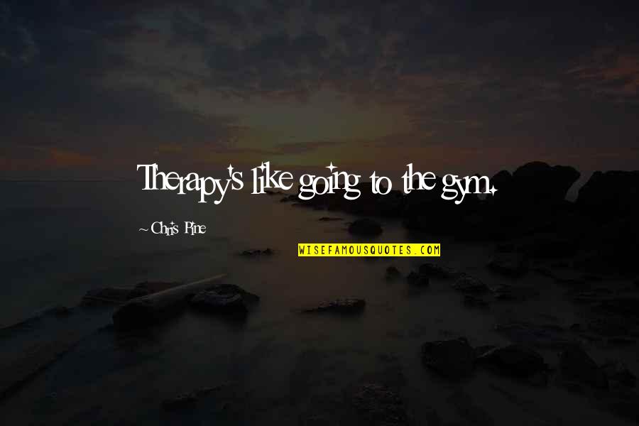 Gym Is My Therapy Quotes By Chris Pine: Therapy's like going to the gym.