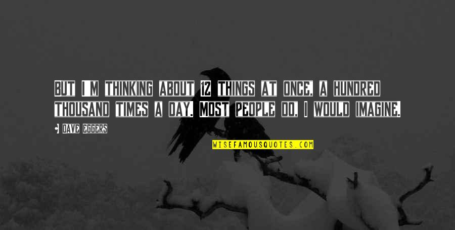 Gym Is My Therapy Quotes By Dave Eggers: But I'm thinking about 12 things at once,