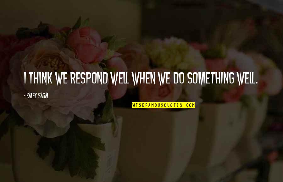 Gym Is My Therapy Quotes By Katey Sagal: I think we respond well when we do