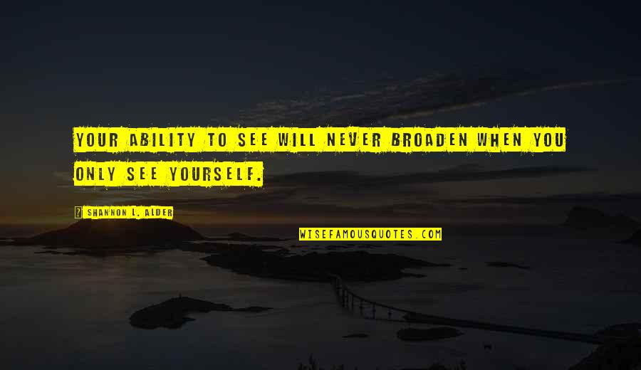Gym Leaving Quotes By Shannon L. Alder: Your ability to see will never broaden when