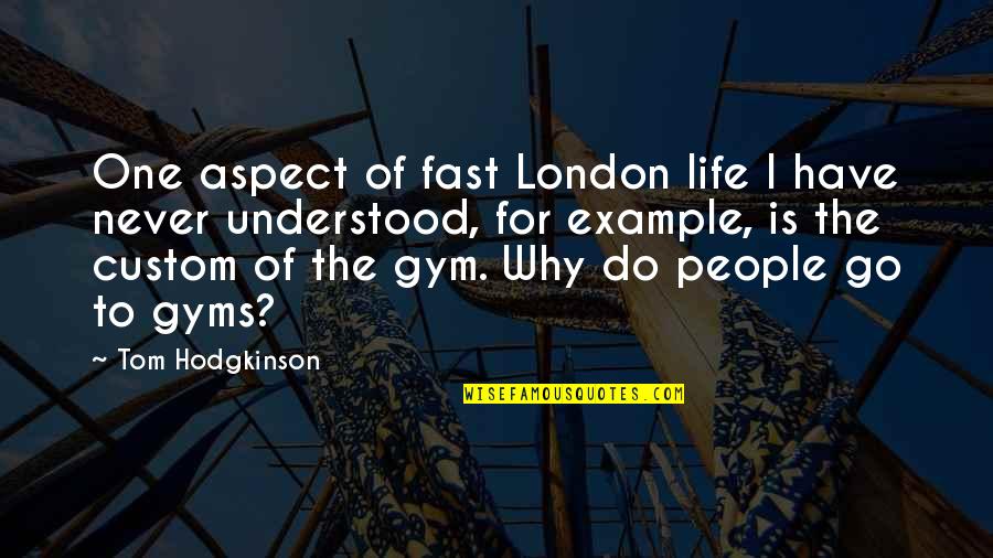 Gym Life Quotes By Tom Hodgkinson: One aspect of fast London life I have