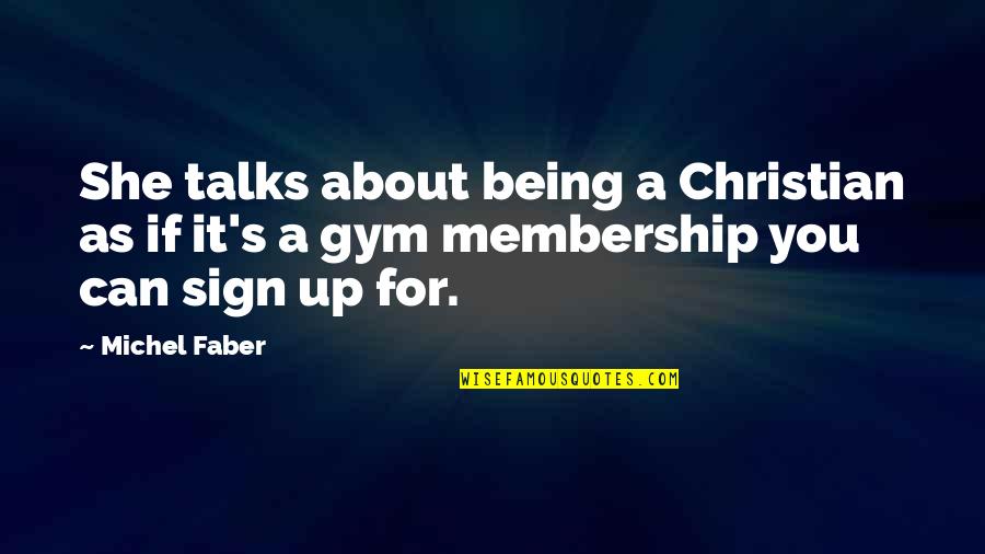 Gym Membership Quotes By Michel Faber: She talks about being a Christian as if