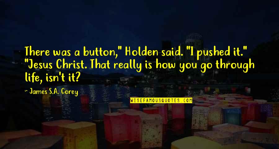 Gym Memes Quotes By James S.A. Corey: There was a button," Holden said. "I pushed