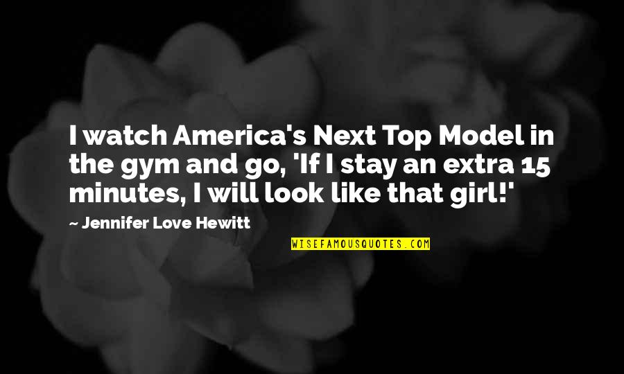 Gym Model Quotes By Jennifer Love Hewitt: I watch America's Next Top Model in the